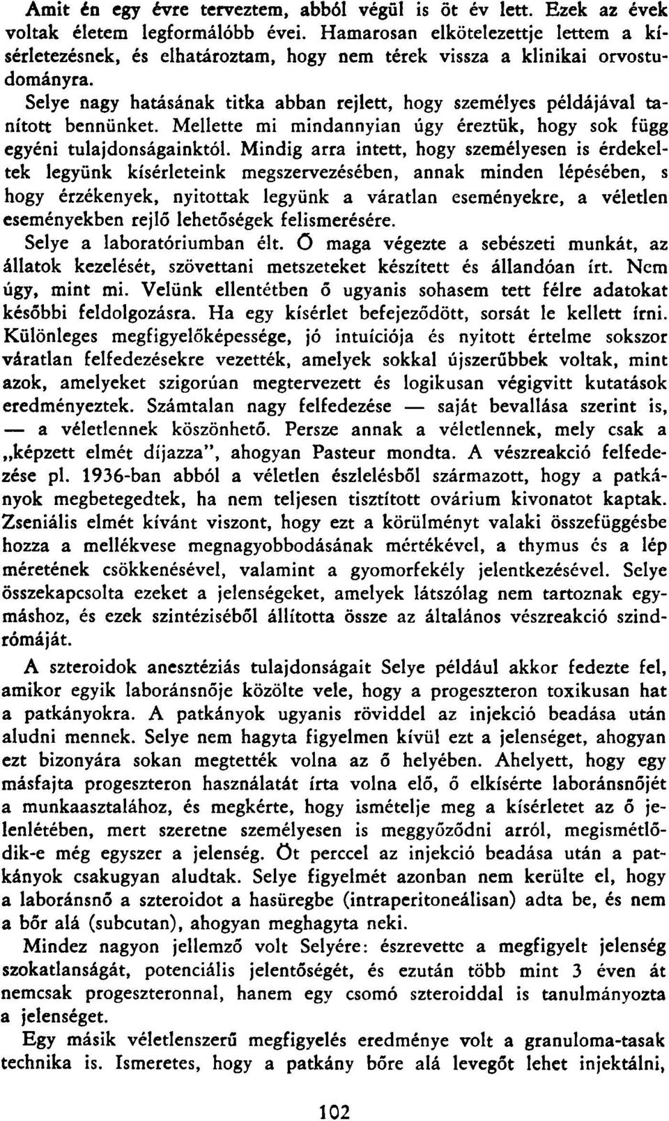 Selye nagy hatásának titka abban rejlett, hogy személyes példájával tanított bennünket. Mellette mi mindannyian úgy éreztük, hogy sok függ egyéni tulajdonságainktól.