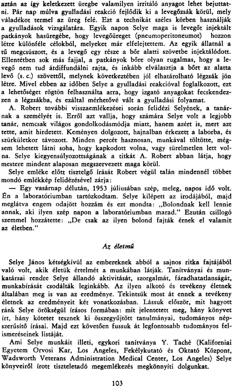 Egyik napon Selye maga is levegőt injektált patkányok hasüregébe, hogy levegőüreget (pneumoperitoneumot) hozzon létre különféle célokból, melyeket már elfelejtettem.