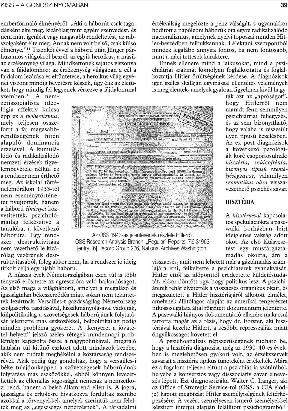 Mindkettőnek sajátos viszonya van a fájdalomhoz: az érzékenység világában a cél a fájdalom lezárása és eltüntetése, a heroikus világ egyénei viszont mindig bevetésre készek, úgy élik az életüket,