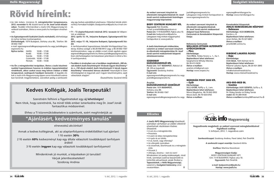 Az Egészségnevelő Szaküzlet (Joalis márkabolt), elérhetősége és nyitva tartása munkanapokon. Elérhetőségek: 1074 Budapest, Dohány utca 80.