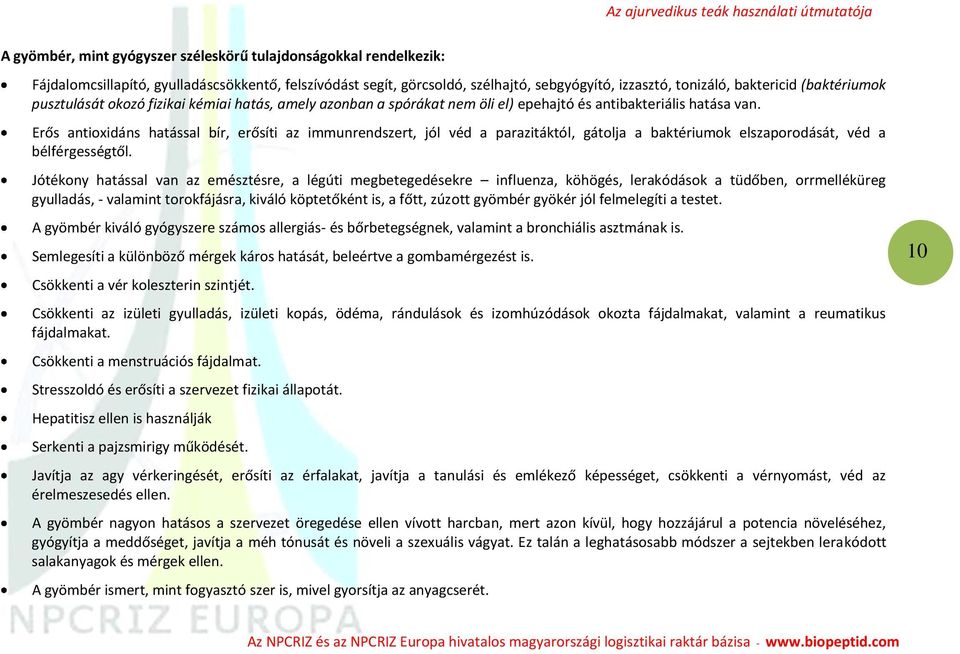 Erős antioxidáns hatással bír, erősíti az immunrendszert, jól véd a parazitáktól, gátolja a baktériumok elszaporodását, véd a bélférgességtől.