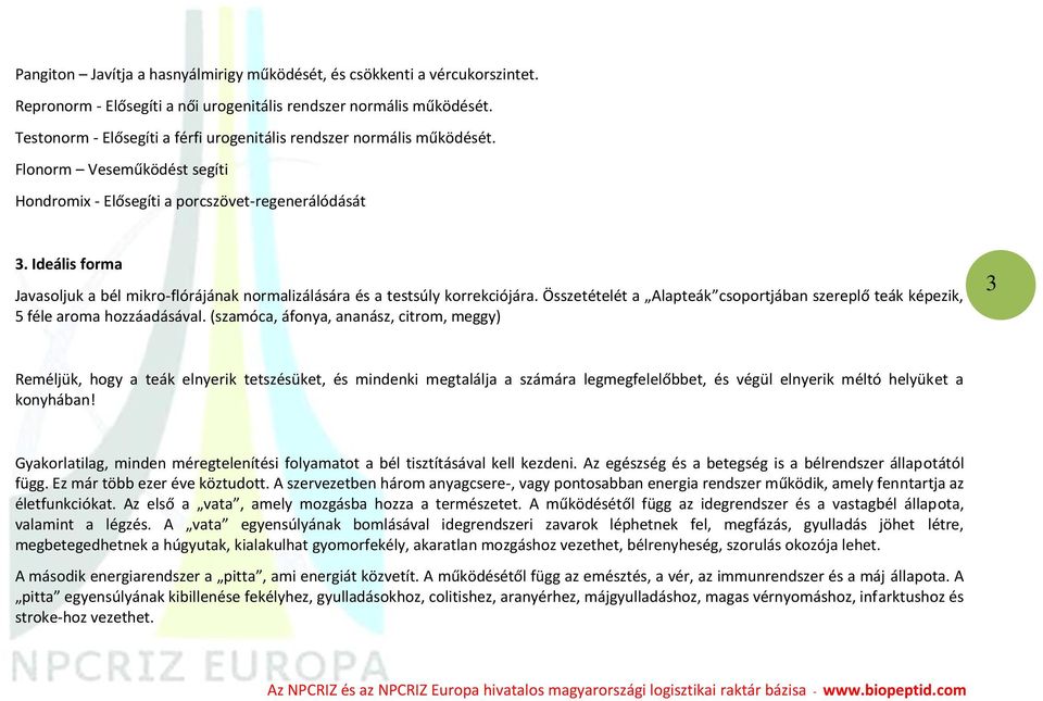 Ideális forma Javasoljuk a bél mikro-flórájának normalizálására és a testsúly korrekciójára. Összetételét a Alapteák csoportjában szereplő teák képezik, 5 féle aroma hozzáadásával.