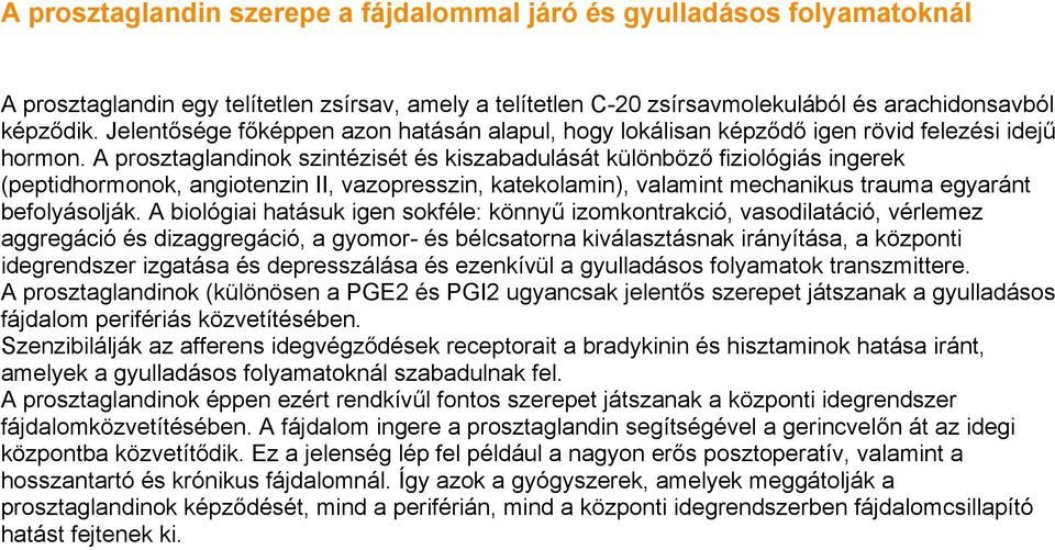 A prosztaglandinok szintézisét és kiszabadulását különböző fiziológiás ingerek (peptidhormonok, angiotenzin II, vazopresszin, katekolamin), valamint mechanikus trauma egyaránt befolyásolják.