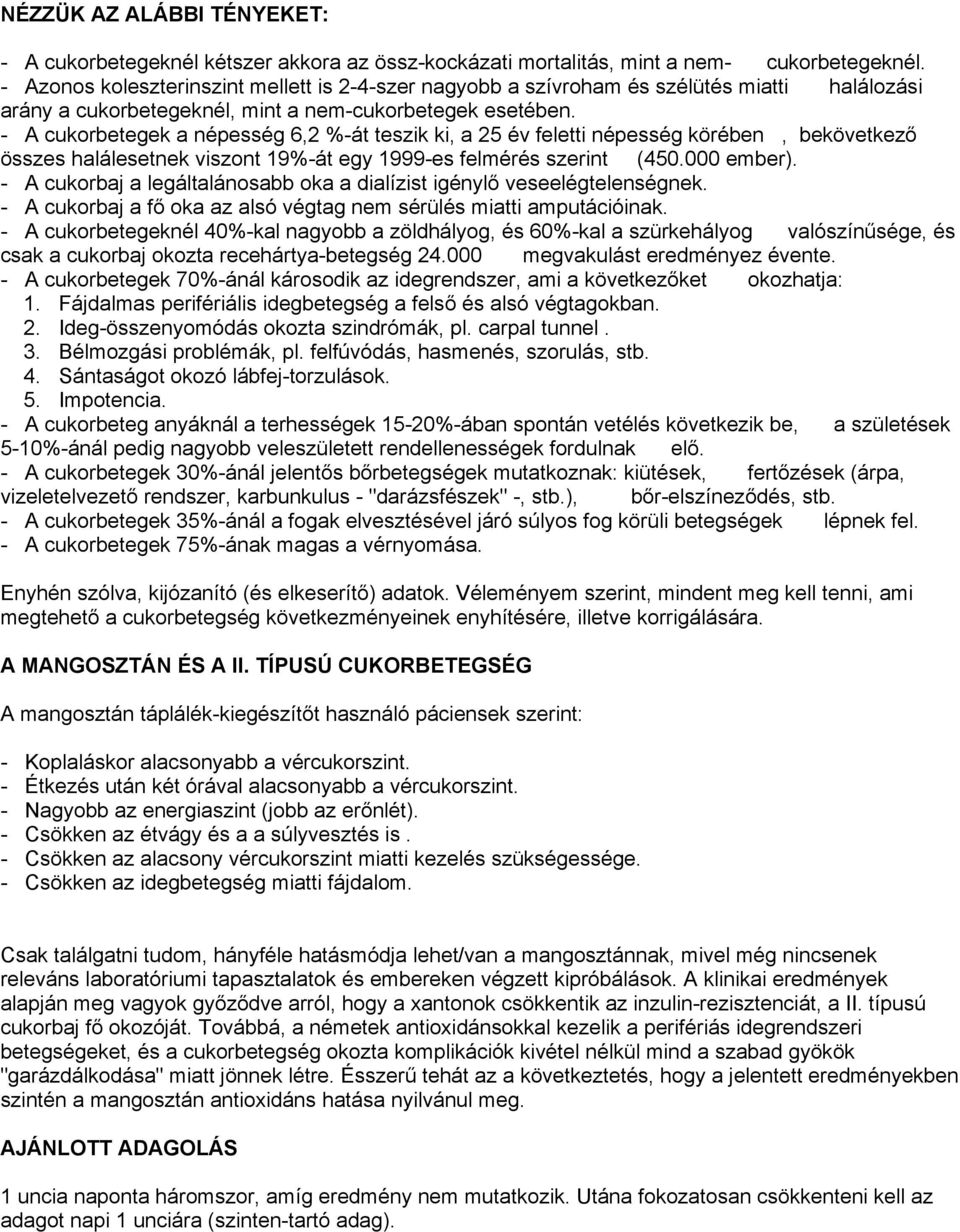 - A cukorbetegek a népesség 6,2 %-át teszik ki, a 25 év feletti népesség körében, bekövetkező összes halálesetnek viszont 19%-át egy 1999-es felmérés szerint (450.000 ember).