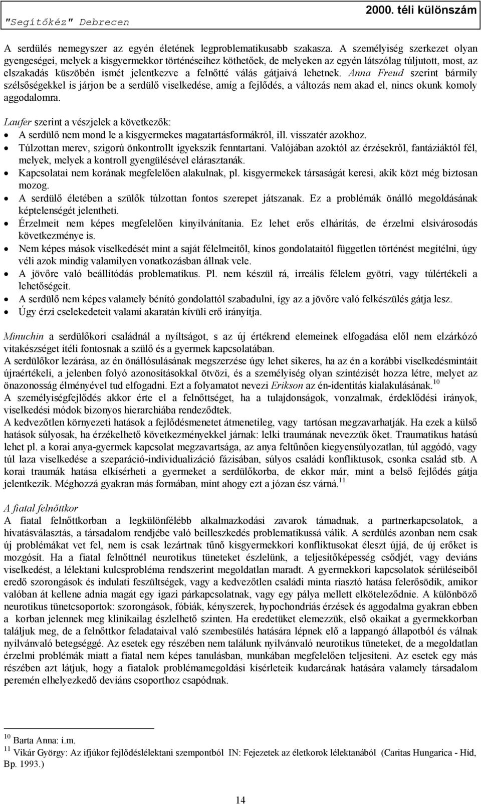 gátjaivá lehetnek. Anna Freud szerint bármily szélsőségekkel is járjon be a serdülő viselkedése, amíg a fejlődés, a változás nem akad el, nincs okunk komoly aggodalomra.