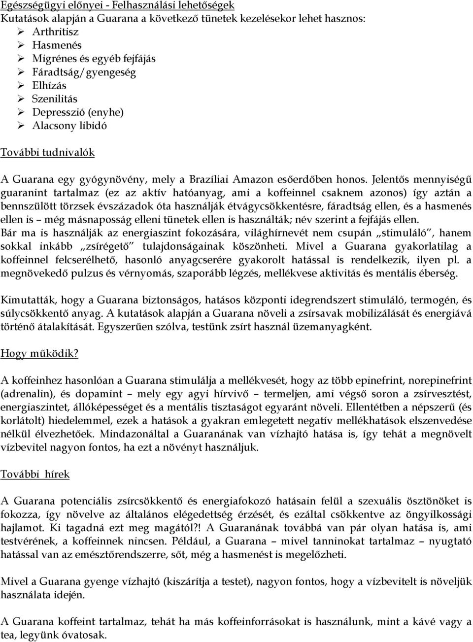 Jelentős mennyiségű guaranint tartalmaz (ez az aktív hatóanyag, ami a koffeinnel csaknem azonos) így aztán a bennszülött törzsek évszázadok óta használják étvágycsökkentésre, fáradtság ellen, és a