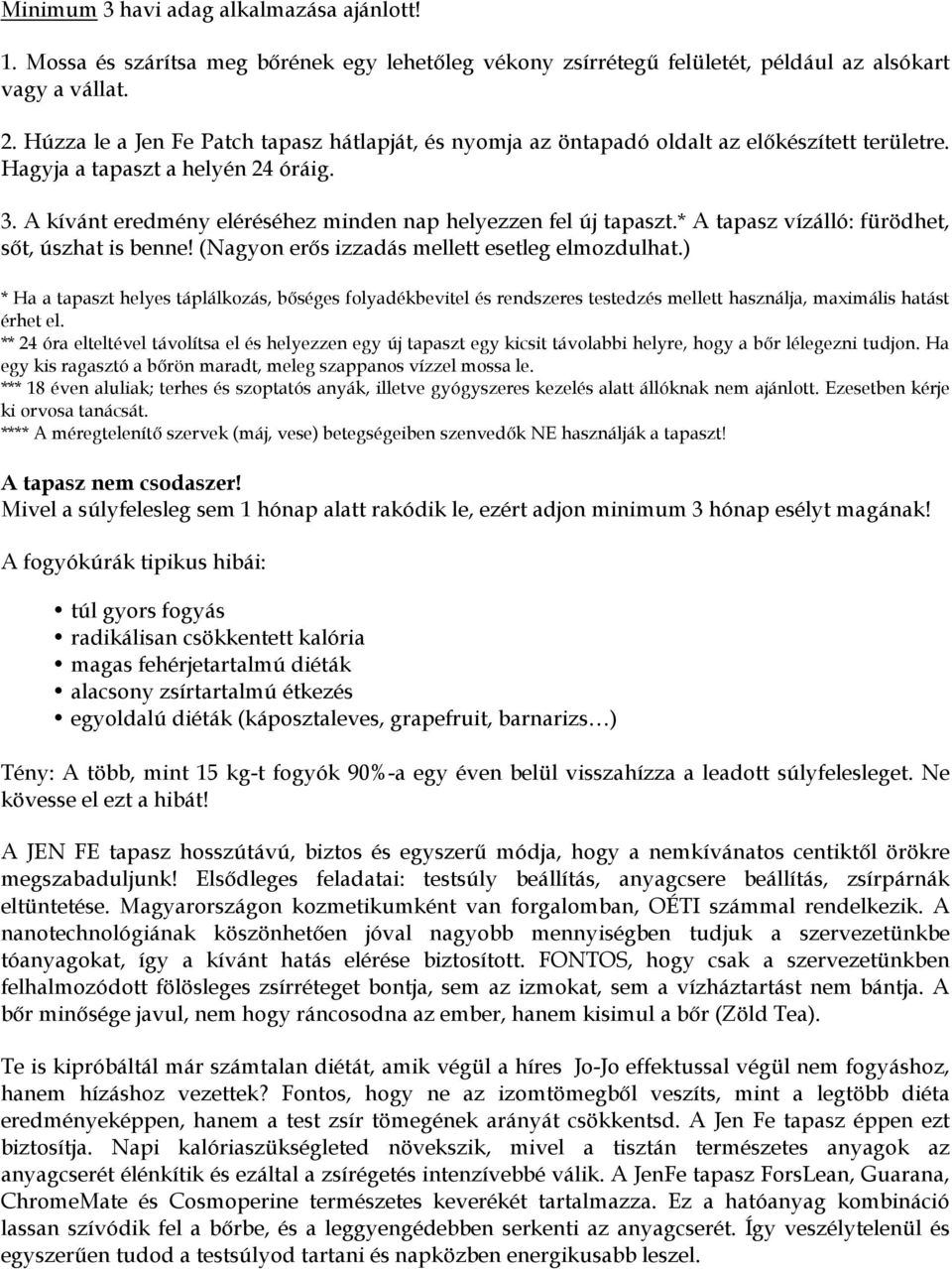 A kívánt eredmény eléréséhez minden nap helyezzen fel új tapaszt.* A tapasz vízálló: fürödhet, sőt, úszhat is benne! (Nagyon erős izzadás mellett esetleg elmozdulhat.