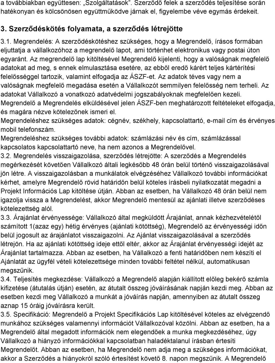 Megrendelés: A szerződéskötéshez szükséges, hogy a Megrendelő, írásos formában eljuttatja a vállalkozóhoz a megrendelő lapot, ami történhet elektronikus vagy postai úton egyaránt.