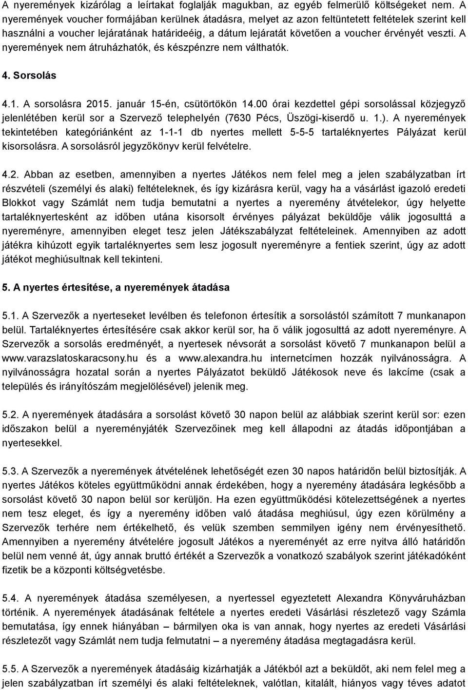 veszti. A nyeremények nem átruházhatók, és készpénzre nem válthatók. 4. Sorsolás 4.1. A sorsolásra 2015. január 15-én, csütörtökön 14.