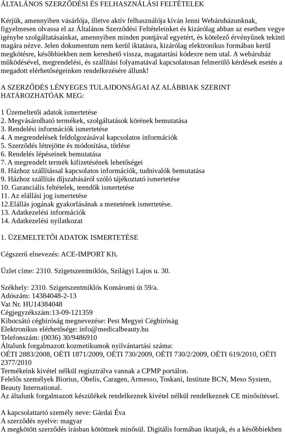 Jelen dokumentum nem kerül iktatásra, kizárólag elektronikus formában kerül megkötésre, későbbiekben nem kereshető vissza, magatartási kódexre nem utal.