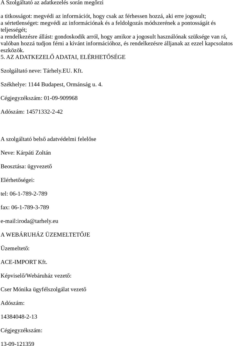 rendelkezésre álljanak az ezzel kapcsolatos eszközök. 5. AZ ADATKEZELŐ ADATAI, ELÉRHETŐSÉGE Szolgáltató neve: Tárhely.EU. Kft. Székhelye: 1144 Budapest, Ormánság u. 4.