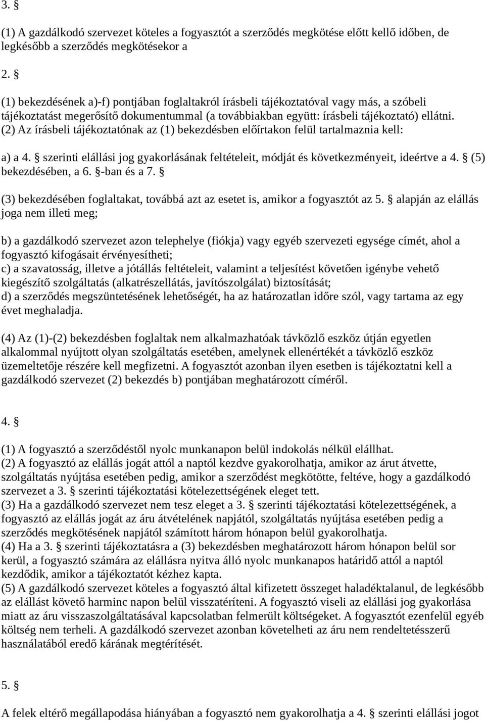 (2) Az írásbeli tájékoztatónak az (1) bekezdésben előírtakon felül tartalmaznia kell: a) a 4. szerinti elállási jog gyakorlásának feltételeit, módját és következményeit, ideértve a 4.