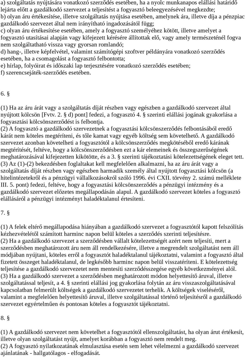 fogyasztó személyéhez kötött, illetve amelyet a fogyasztó utasításai alapján vagy kifejezett kérésére állítottak elő, vagy amely természeténél fogva nem szolgáltatható vissza vagy gyorsan romlandó;