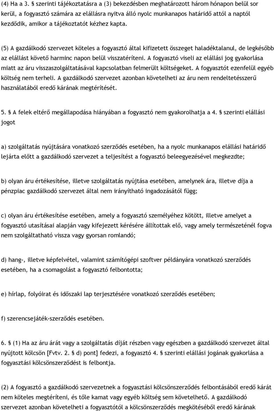 tájékoztatót kézhez kapta. (5) A gazdálkodó szervezet köteles a fogyasztó által kifizetett összeget haladéktalanul, de legkésőbb az elállást követő harminc napon belül visszatéríteni.