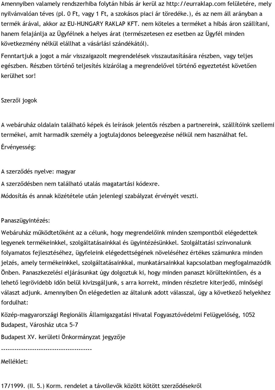 nem köteles a terméket a hibás áron szállítani, hanem felajánlja az Ügyfélnek a helyes árat (természetesen ez esetben az Ügyfél minden következmény nélkül elállhat a vásárlási szándékától).