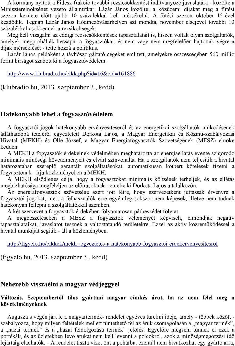 Tegnap Lázár János Hódmezővásárhelyen azt mondta, november elsejével további 10 százalékkal csökkennek a rezsiköltségek.