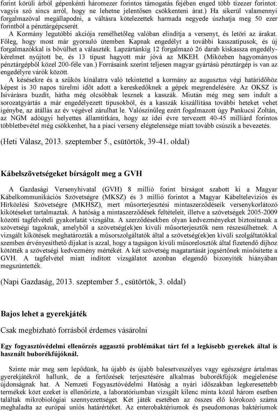 A Kormány legutóbbi akciója remélhetőleg valóban elindítja a versenyt, és letöri az árakat.