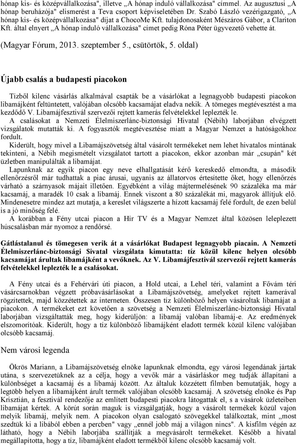 által elnyert A hónap induló vállalkozása" címet pedig Róna Péter ügyvezető vehette át. (Magyar Fórum, 2013. szeptember 5., csütörtök, 5.