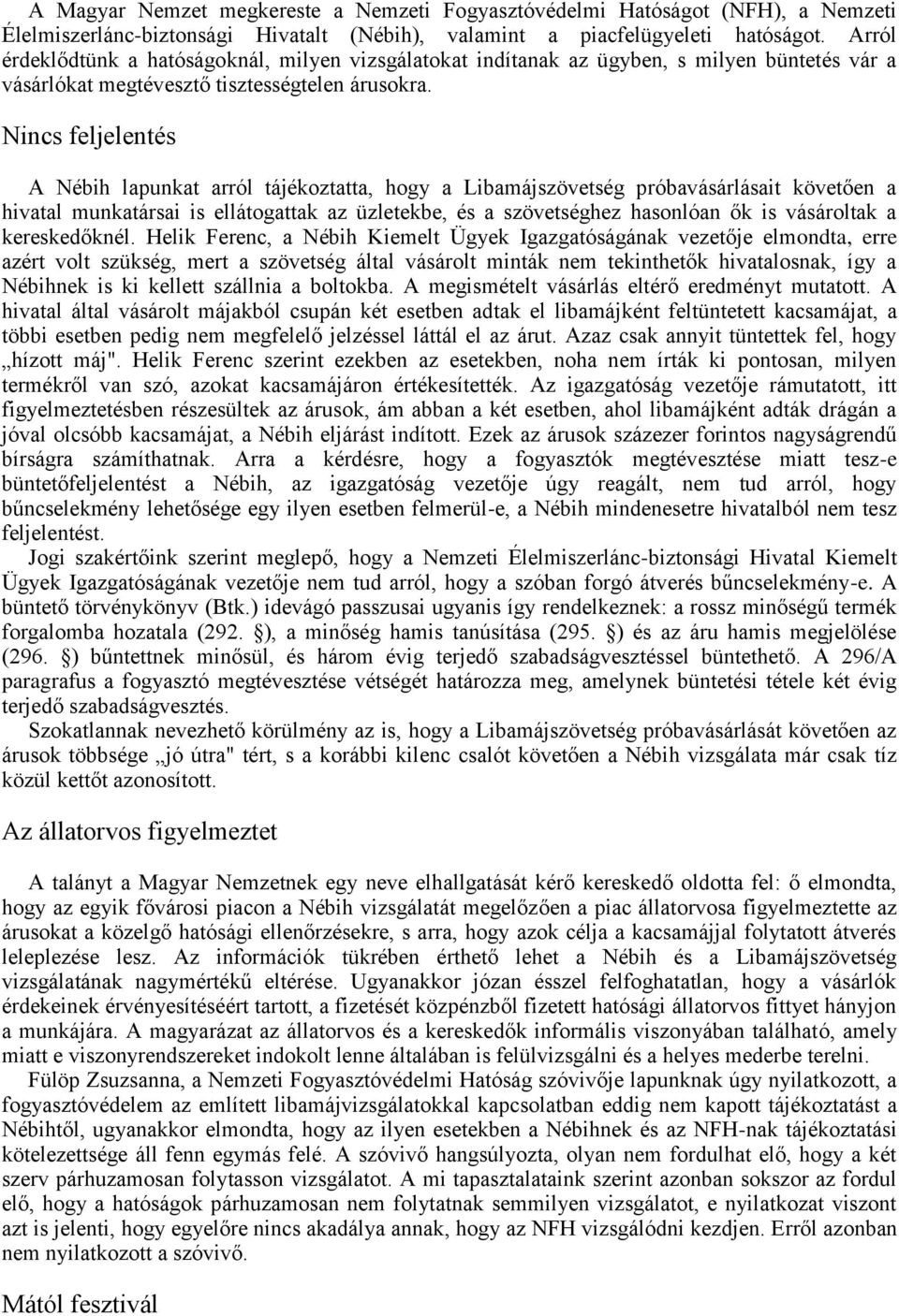 Nincs feljelentés A Nébih lapunkat arról tájékoztatta, hogy a Libamájszövetség próbavásárlásait követően a hivatal munkatársai is ellátogattak az üzletekbe, és a szövetséghez hasonlóan ők is