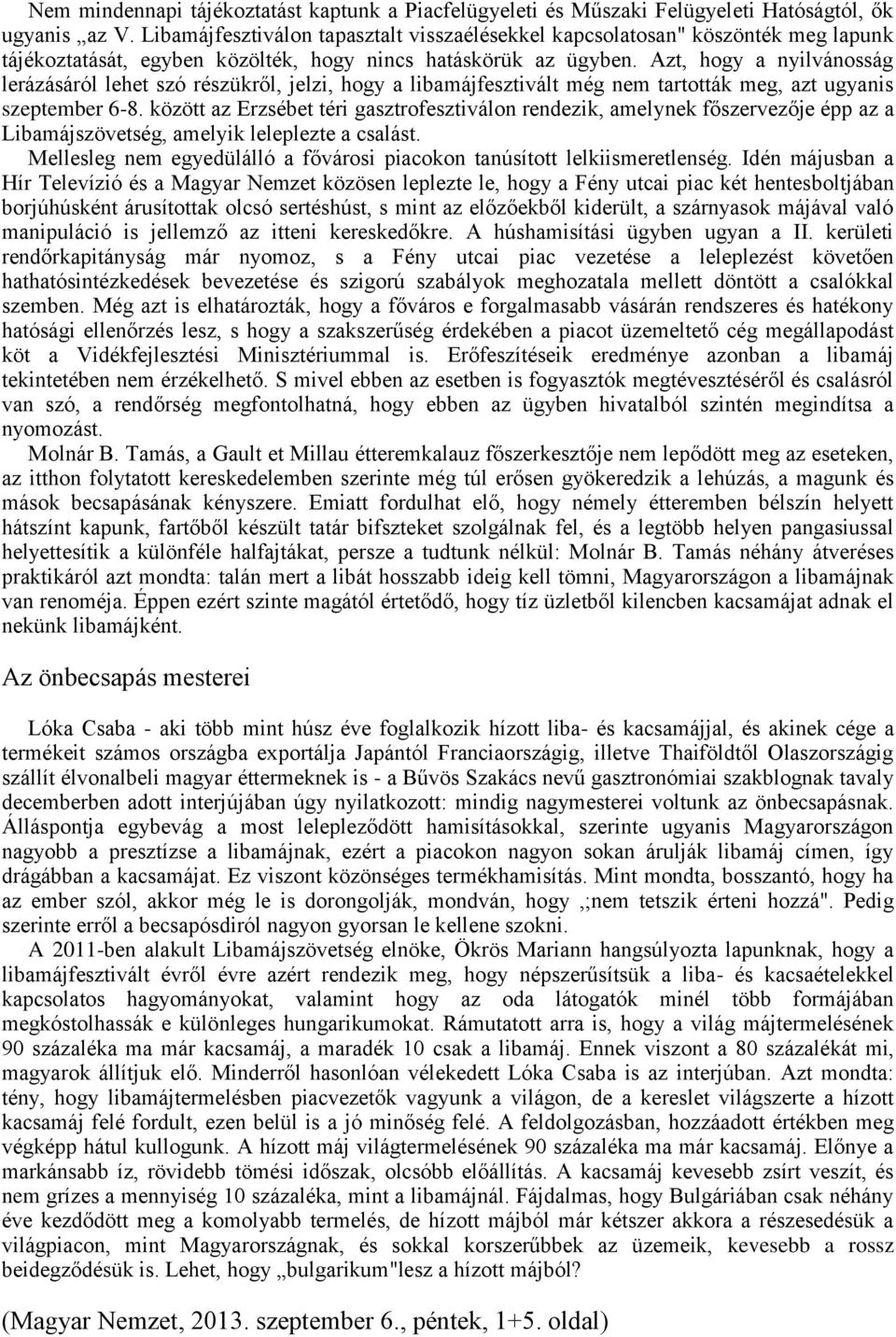 Azt, hogy a nyilvánosság lerázásáról lehet szó részükről, jelzi, hogy a libamájfesztivált még nem tartották meg, azt ugyanis szeptember 6-8.