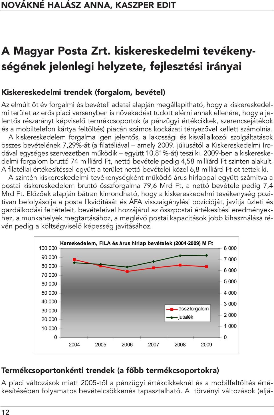 kiskereskedelmi terület az erôs piaci versenyben is növekedést tudott elérni annak ellenére, hogy a jelentôs részarányt képviselô termékcsoportok (a pénzügyi értékcikkek, szerencsejátékok és a