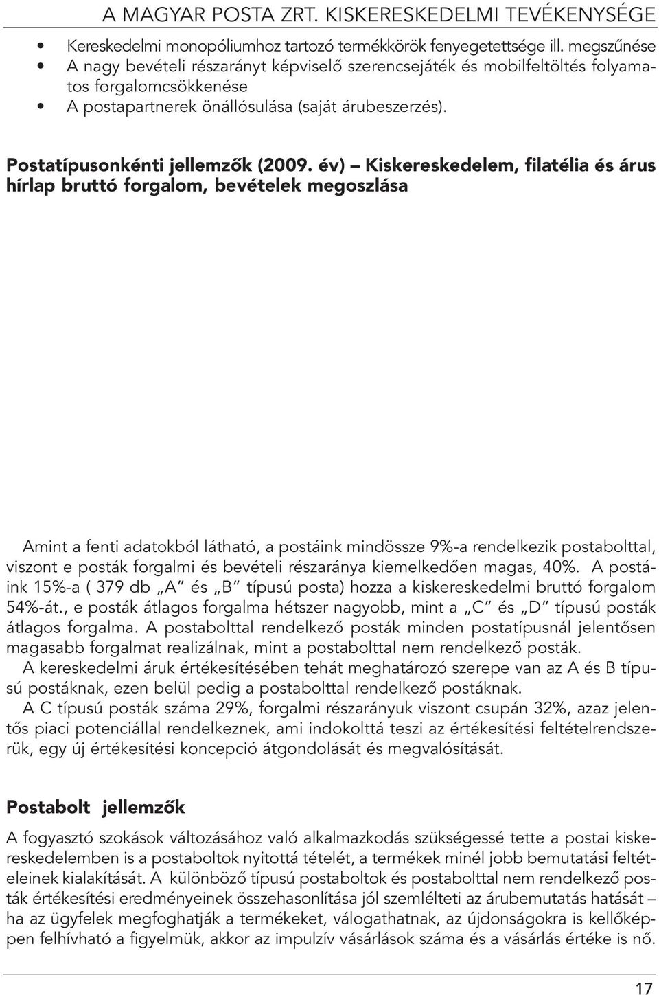 év) Kiskereskedelem, filatélia és árus hírlap bruttó forgalom, bevételek megoszlása Amint a fenti adatokból látható, a postáink mindössze 9%-a rendelkezik postabolttal, viszont e posták forgalmi és