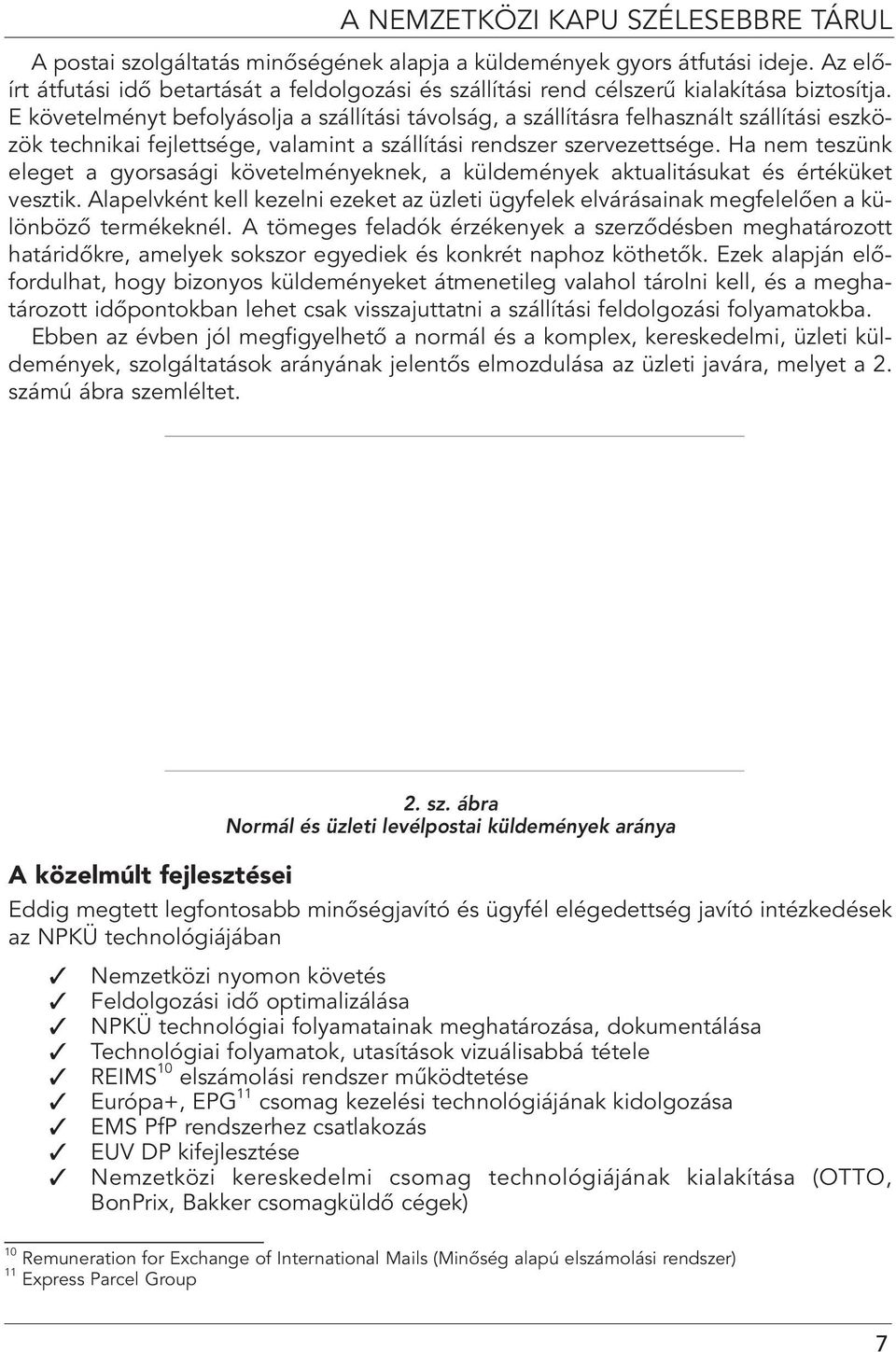 E követelményt befolyásolja a szállítási távolság, a szállításra felhasznált szállítási eszközök technikai fejlettsége, valamint a szállítási rendszer szervezettsége.