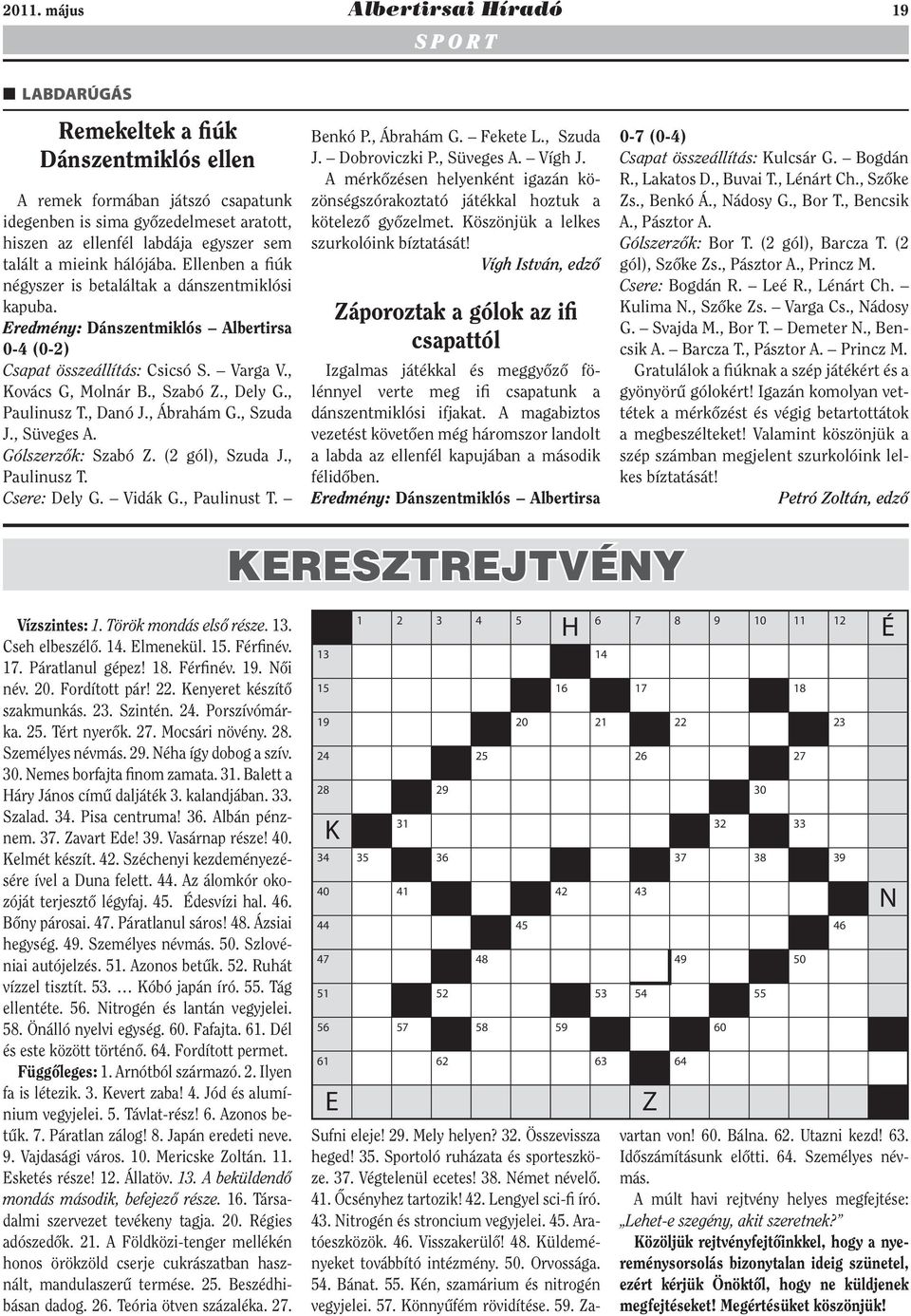 , Kovács G, Molnár B., Szabó Z., Dely G., Paulinusz T., Danó J., Ábrahám G., Szuda J., Süveges A. Gólszerzők: Szabó Z. (2 gól), Szuda J., Paulinusz T. Csere: Dely G. Vidák G., Paulinust T. Benkó P.