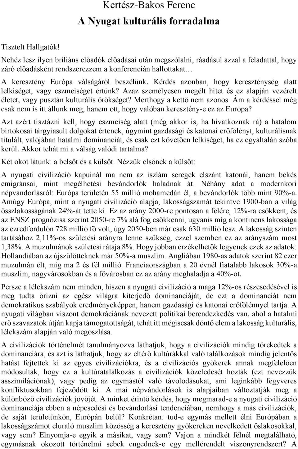 Kérdés azonban, hogy kereszténység alatt lelkiséget, vagy eszmeiséget értünk? Azaz személyesen megélt hitet és ez alapján vezérelt életet, vagy pusztán kulturális örökséget?