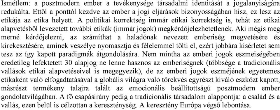 A politikai korrektség immár etikai korrektség is, tehát az etikai alapvetésből levezetett további etikák (immár jogok) megkérdőjelezhetetlenek.