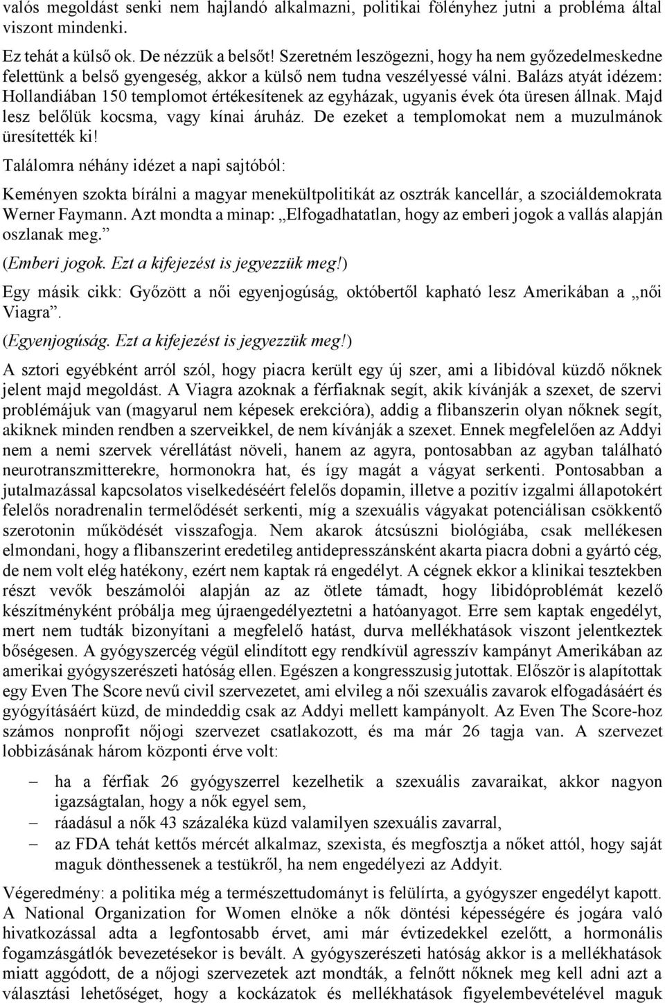 Balázs atyát idézem: Hollandiában 150 templomot értékesítenek az egyházak, ugyanis évek óta üresen állnak. Majd lesz belőlük kocsma, vagy kínai áruház.