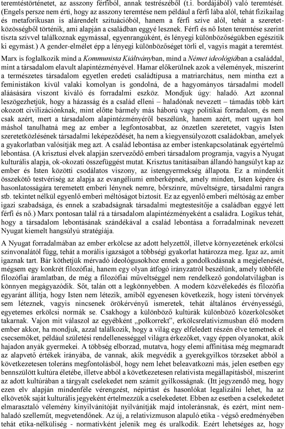 történik, ami alapján a családban eggyé lesznek. Férfi és nő Isten teremtése szerint tiszta szívvel találkoznak egymással, egyenrangúként, és lényegi különbözőségükben egészítik ki egymást.