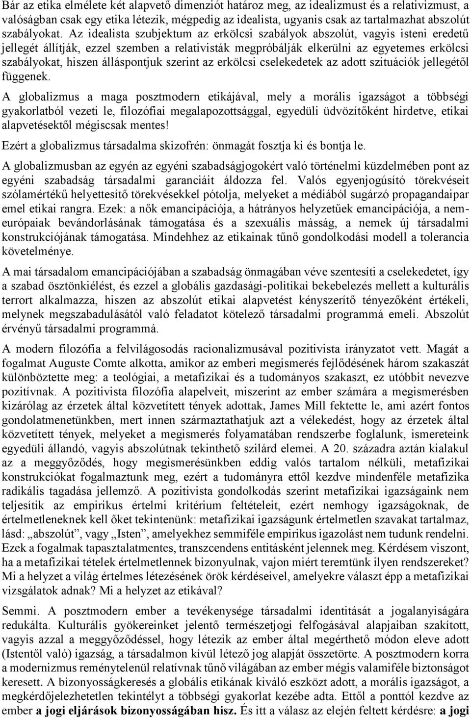 Az idealista szubjektum az erkölcsi szabályok abszolút, vagyis isteni eredetű jellegét állítják, ezzel szemben a relativisták megpróbálják elkerülni az egyetemes erkölcsi szabályokat, hiszen