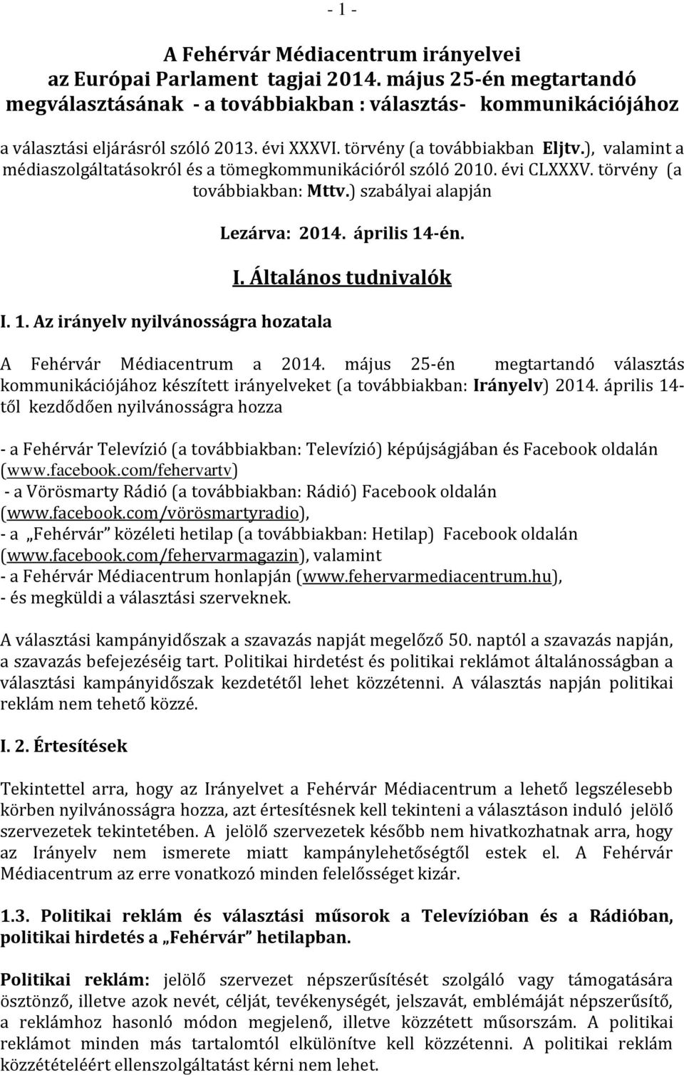 Az irányelv nyilvánosságra hozatala Lezárva: 2014. április 14-én. I. Általános tudnivalók A Fehérvár Médiacentrum a 2014.