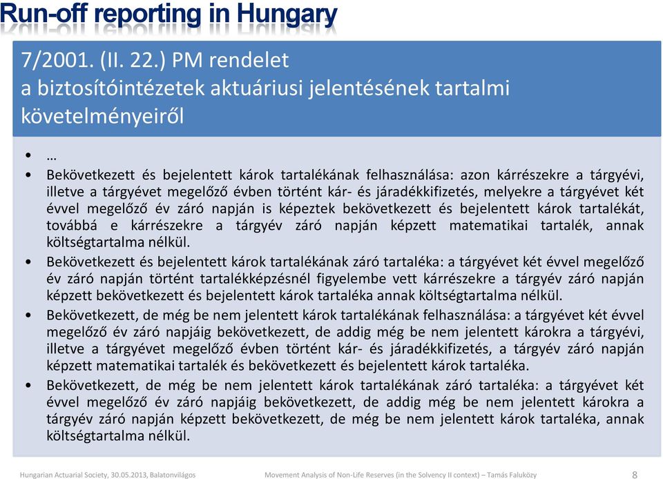 megelőző évben történt kár- és járadékkifizetés, melyekre a tárgyévet két évvel megelőző év záró napján is képeztek bekövetkezett és bejelentett károk tartalékát, továbbá e kárrészekre a tárgyév záró