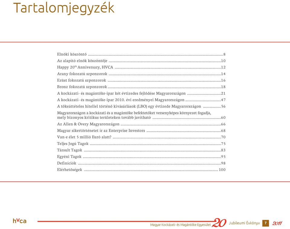 ..47 A tőkeáttételes hitellel történő kivásárlások (LBO) egy évtizede Magyarországon.