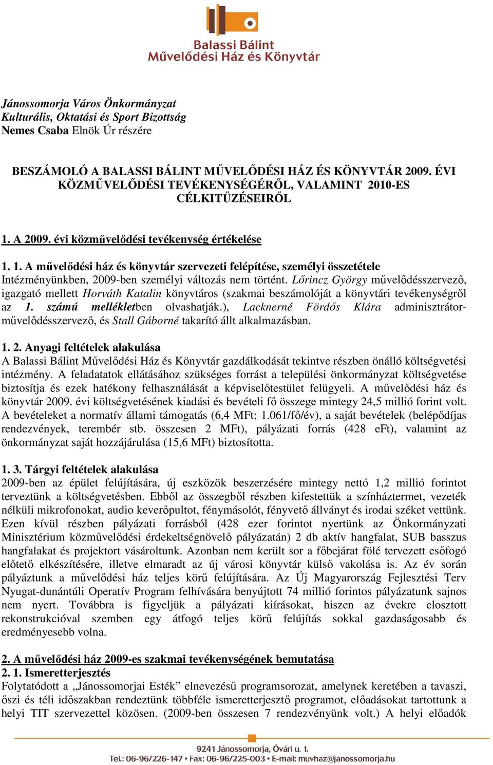 Lırincz György mővelıdésszervezı, igazgató mellett Horváth Katalin könyvtáros (szakmai beszámolóját a könyvtári tevékenységrıl az 1. számú mellékletben olvashatják.