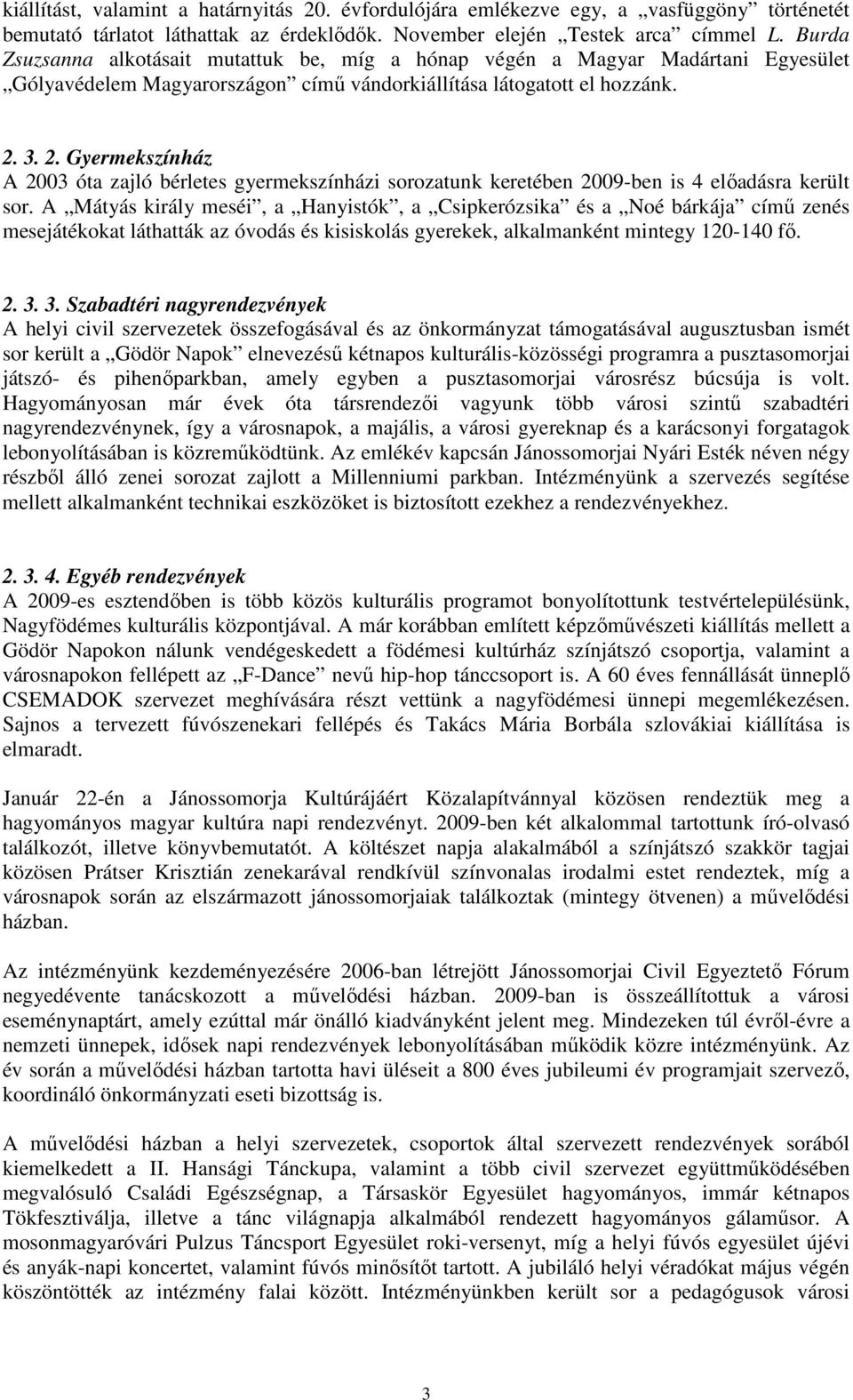 3. 2. Gyermekszínház A 2003 óta zajló bérletes gyermekszínházi sorozatunk keretében 2009-ben is 4 elıadásra került sor.