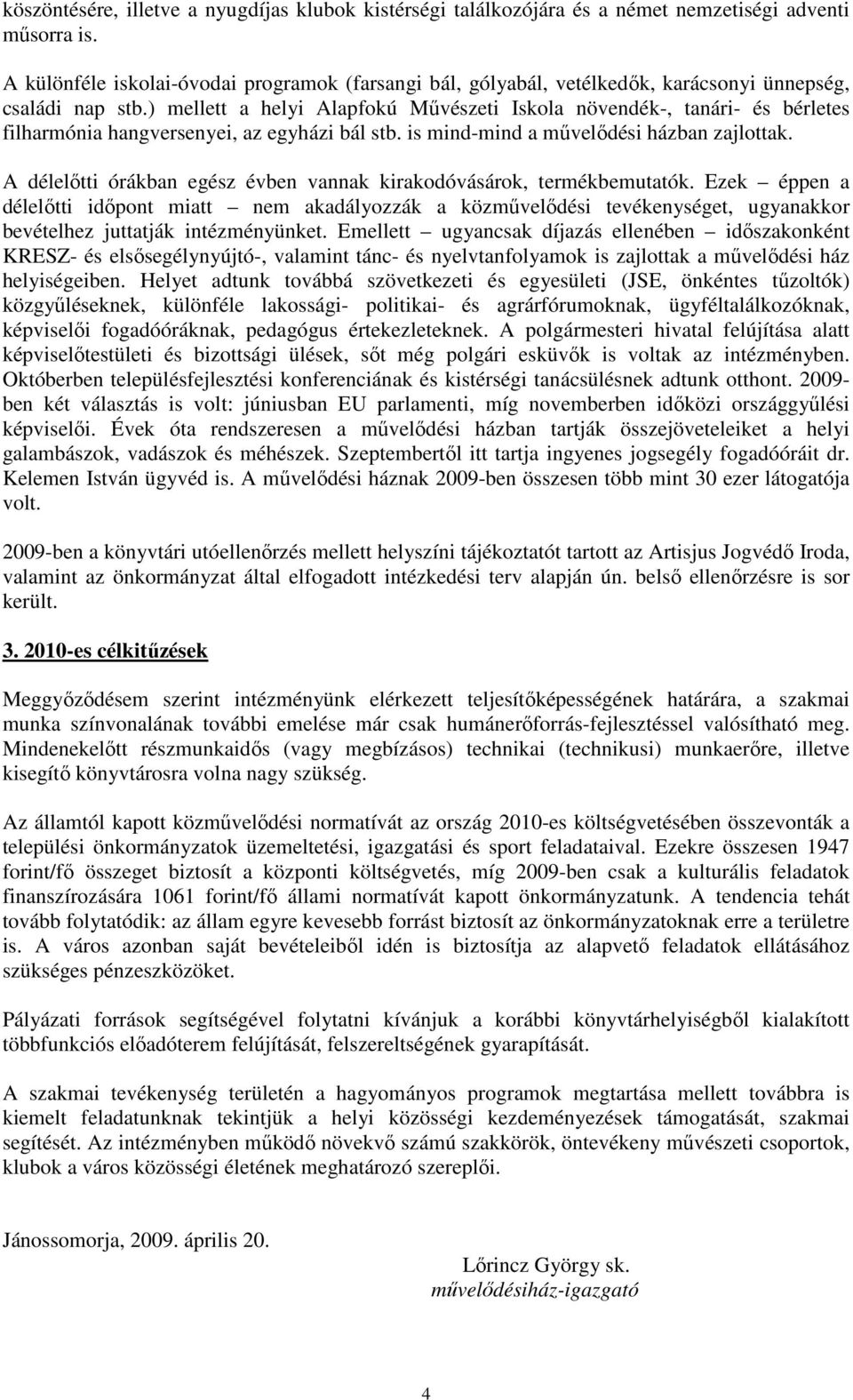 ) mellett a helyi Alapfokú Mővészeti Iskola növendék-, tanári- és bérletes filharmónia hangversenyei, az egyházi bál stb. is mind-mind a mővelıdési házban zajlottak.