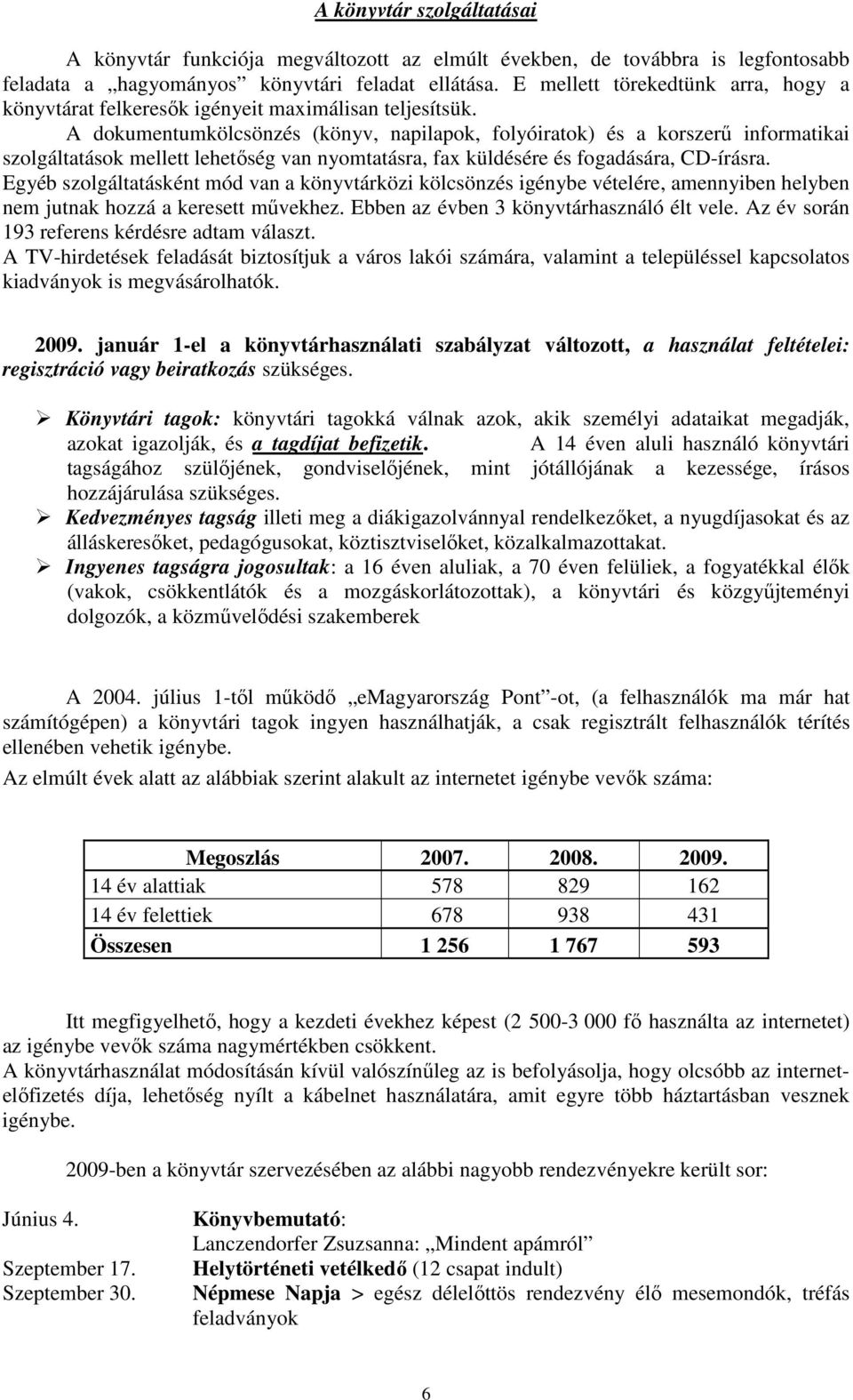 A dokumentumkölcsönzés (könyv, napilapok, folyóiratok) és a korszerő informatikai szolgáltatások mellett lehetıség van nyomtatásra, fax küldésére és fogadására, CD-írásra.