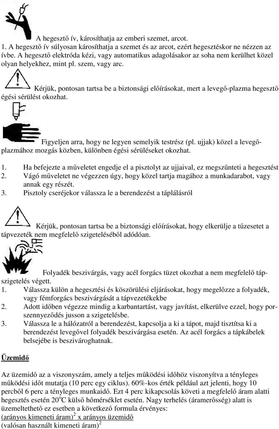 Kérjük, pontosan tartsa be a biztonsági előírásokat, mert a levegő-plazma hegesztő égési sérülést okozhat. Figyeljen arra, hogy ne legyen semelyik testrész (pl.