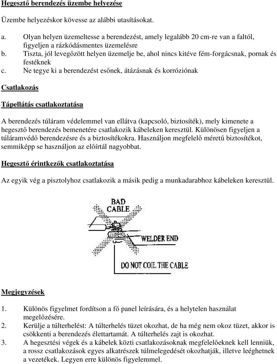 Ne tegye ki a berendezést esőnek, átázásnak és korróziónak Csatlakozás Tápellátás csatlakoztatása A berendezés túláram védelemmel van ellátva (kapcsoló, biztosíték), mely kimenete a hegesztő