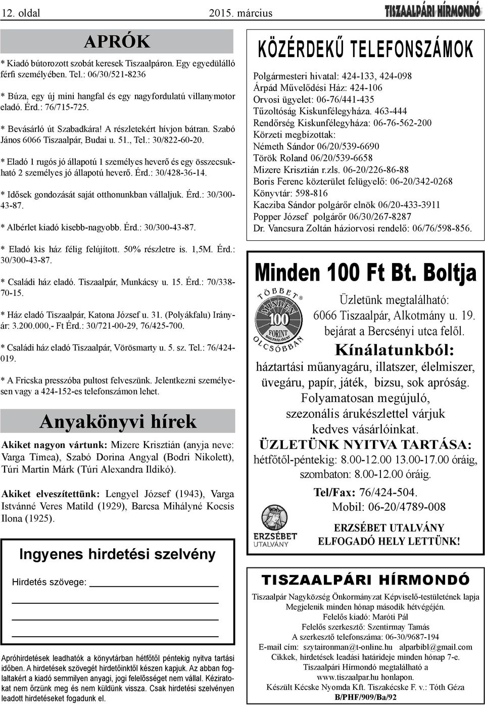 51., Tel.: 30/822-60-20. * Eladó 1 rugós jó állapotú 1 személyes heverő és egy összecsukható 2 személyes jó állapotú heverő. Érd.: 30/428-36-14. * Idősek gondozását saját otthonunkban vállaljuk. Érd.: 30/300-43-87.