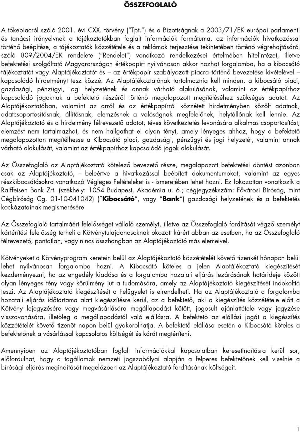 és a reklámok terjesztése tekintetében történő végrehajtásáról szóló 809/2004/EK rendelete ( Rendelet ) vonatkozó rendelkezései értelmében hitelintézet, illetve befektetési szolgáltató Magyarországon