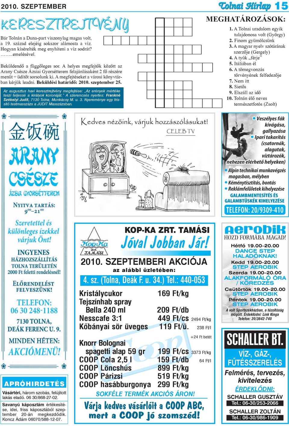 Beküldési határidõ: 2010. szeptember 25. Az augusztus havi keresztrejtvény megfejtése: Az erények mértéke teszi teljessé a királyok koronáját.