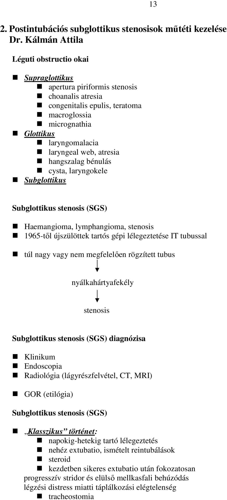atresia hangszalag bénulás cysta, laryngokele Subglottikus Subglottikus stenosis (SGS) Haemangioma, lymphangioma, stenosis 1965-tıl újszülöttek tartós gépi lélegeztetése IT tubussal túl nagy vagy nem
