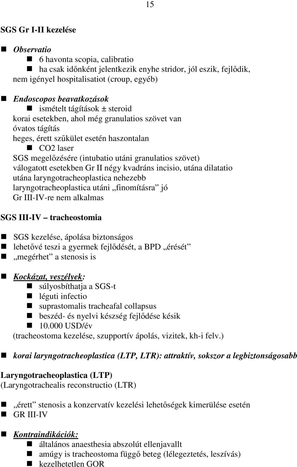 válogatott esetekben Gr II négy kvadráns incisio, utána dilatatio utána laryngotracheoplastica nehezebb laryngotracheoplastica utáni finomításra jó Gr III-IV-re nem alkalmas SGS III-IV tracheostomia