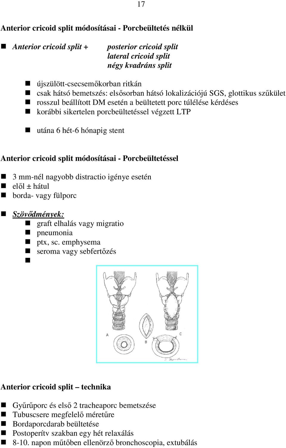 hónapig stent Anterior cricoid split módosításai - Porcbeültetéssel 3 mm-nél nagyobb distractio igénye esetén elıl ± hátul borda- vagy fülporc Szövıdmények: graft elhalás vagy migratio pneumonia ptx,