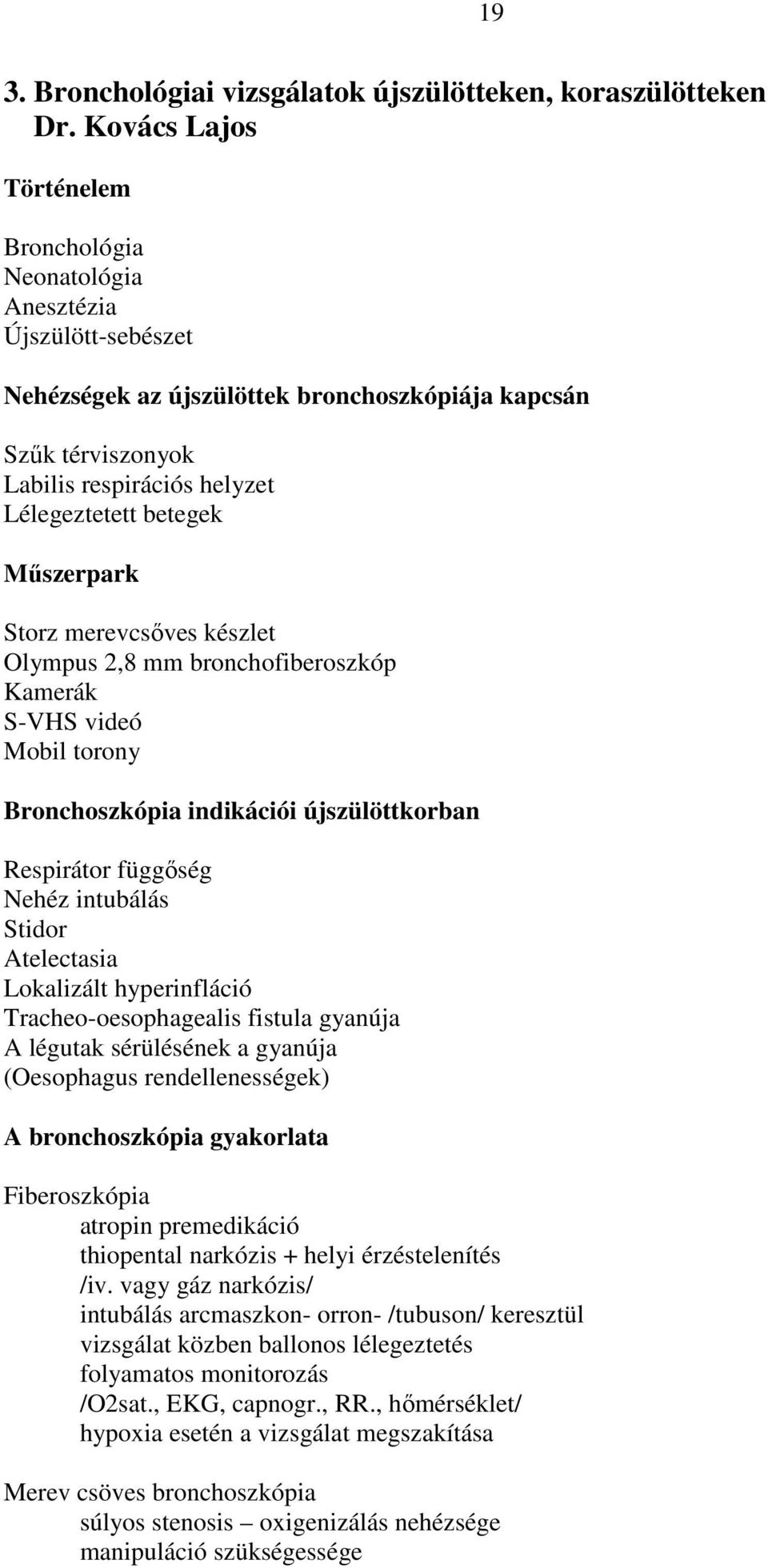 Mőszerpark Storz merevcsıves készlet Olympus 2,8 mm bronchofiberoszkóp Kamerák S-VHS videó Mobil torony Bronchoszkópia indikációi újszülöttkorban Respirátor függıség Nehéz intubálás Stidor