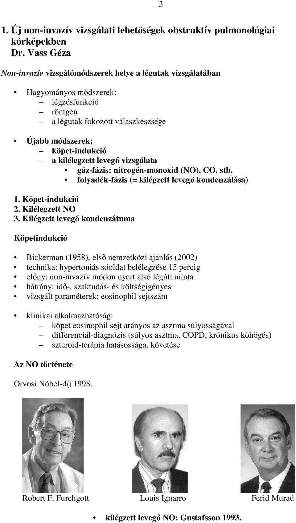 levegı vizsgálata gáz-fázis: nitrogén-monoxid (NO), CO, stb. folyadék-fázis (= kilégzett levegı kondenzálása) 1. Köpet-indukció 2. Kilélegzett NO 3.